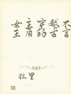 女主穿越不爱男主角的古言虐文