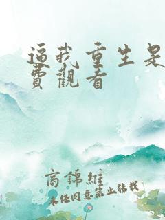 逼我重生是吧免费观看