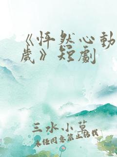 《怦然心动50岁》短剧