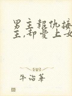 男主报仇接近女主,却爱上女主