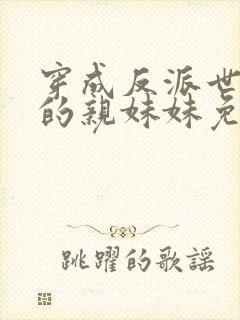 穿成反派世子爷的亲妹妹免费