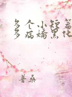 多个小短篇男主多病娇黑化