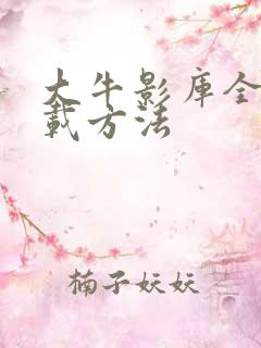 大牛影库全集下载方法