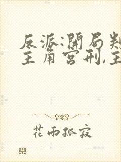 反派:开局判处主角宫刑,主角崩溃了