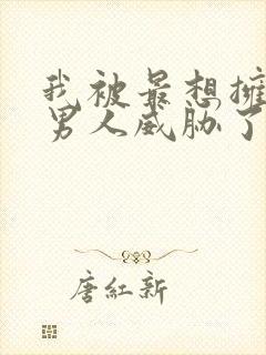 我被最想拥抱的男人威胁了无删减版漫画