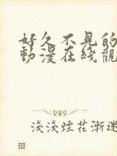 好久不见的妈妈动漫在线观看全集