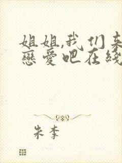 姐姐,我们来谈恋爱吧在线观看