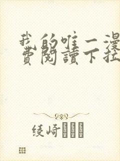 我的唯一漫画免费阅读下拉式