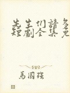 先生们请多指教短剧全集免费观看