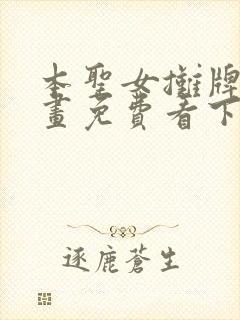 本圣女摊牌了漫画免费看下拉式