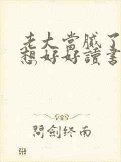 老大当腻了,只想好好读书