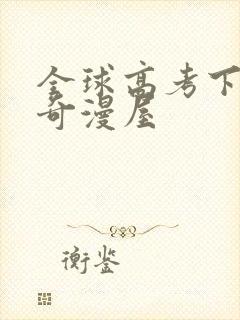 全球高考下拉式奇漫屋