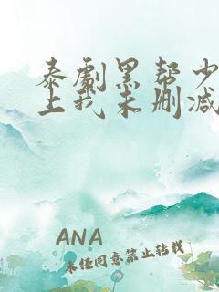 泰剧黑帮少爷爱上我未删减版