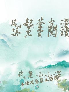 风起苍岚漫画全集免费阅读下拉式