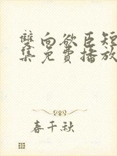 双向欲臣短剧全集免费播放在线观看