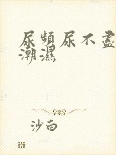 尿频尿不尽阴囊潮湿