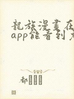 龙族漫画在哪个app能看到免费的