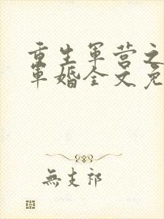 重生军营之王牌军婚全文免费阅读