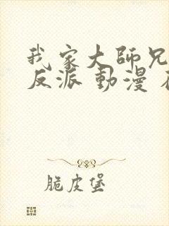 我家大师兄是个反派 动漫 在线观看