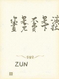 你是不是演我漫画免费下拉式