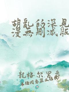 胡乱的深见君动漫无删减版在线观看