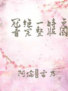 冠绝一时免费观看完整版国语高清