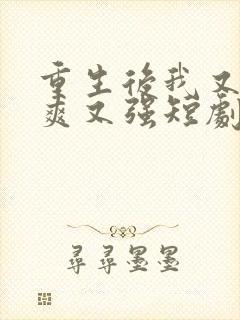 重生后我又飒又爽又强短剧在线观看