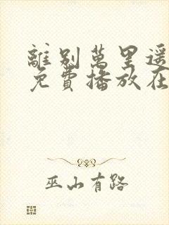 离别万里遥短剧免费播放在线观看