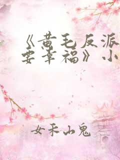 《黄毛反派也想要幸福》小说免费观看