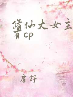修仙大女主爽文有cp