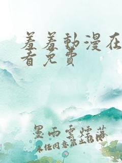 羞羞动漫在线观看免费