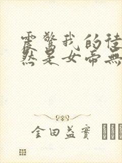 震惊我的徒弟居然是女帝无删减全文