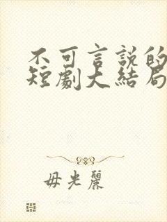 不可言说的爱恋短剧大结局