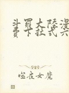 斗罗大陆漫画免费下拉式六漫画6漫画六漫画