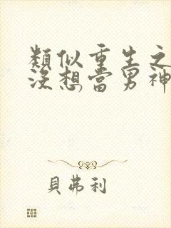 类似重生之我真没想当男神的小说