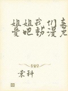 姐姐我们来谈恋爱吧动漫免费