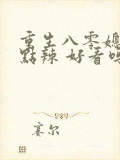 重生八零媳妇有点辣 好看吗