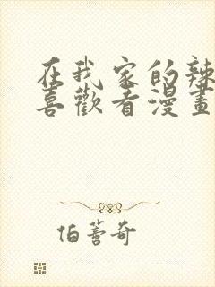 在我家的辣妹超喜欢看漫画在线观看