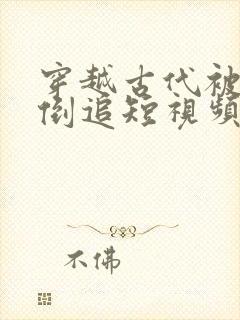 穿越古代被女帝倒追短视频