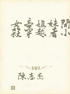 女帝姐妹开局诛杀穿越者小说