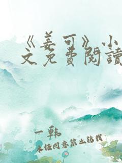 《姜可》小说全文免费阅读笔趣阁