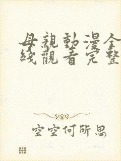 母亲动漫全集在线观看完整版高清