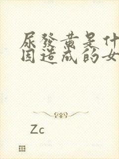 尿发黄是什么原因造成的女