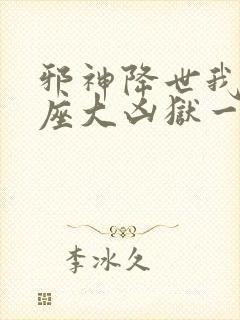 邪神降世我有一座大凶狱一口气看完