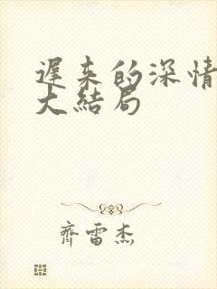 迟来的深情短剧大结局