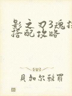 影之刃3魂技能搭配攻略