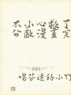 不小心救了江湖公敌漫画完整免费观看