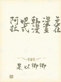 阿吧韩漫免费下拉式漫画在线观看