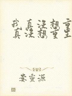 我真没想重生我真没想重生小说