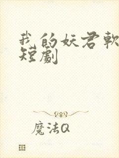 我的妖君软又妖短剧